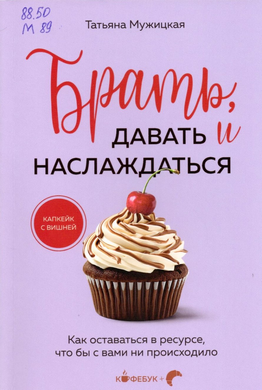 Мужицкая Т.В. Брать, давать и наслаждаться : Как оставаться в ресурсе, что бы с вами ни происходило : [16+] 