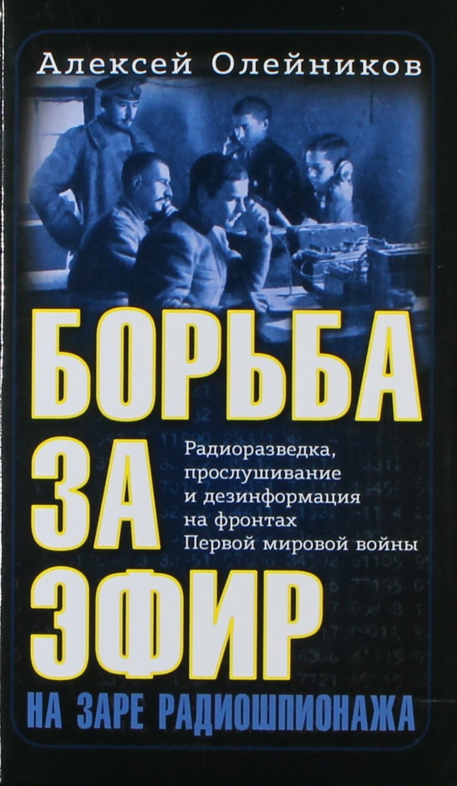 Олейников А.В. Борьба за эфир : Радиоразведка, прослушивание и дезинформация на фронтах Первой мировой войны : [16+] 