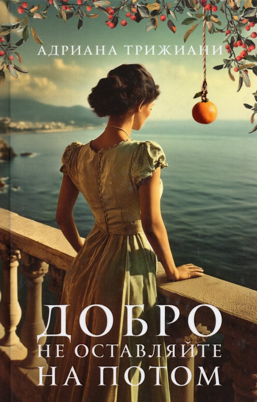 Трижиани А. Добро не оставляйте на потом : роман : [16+] 