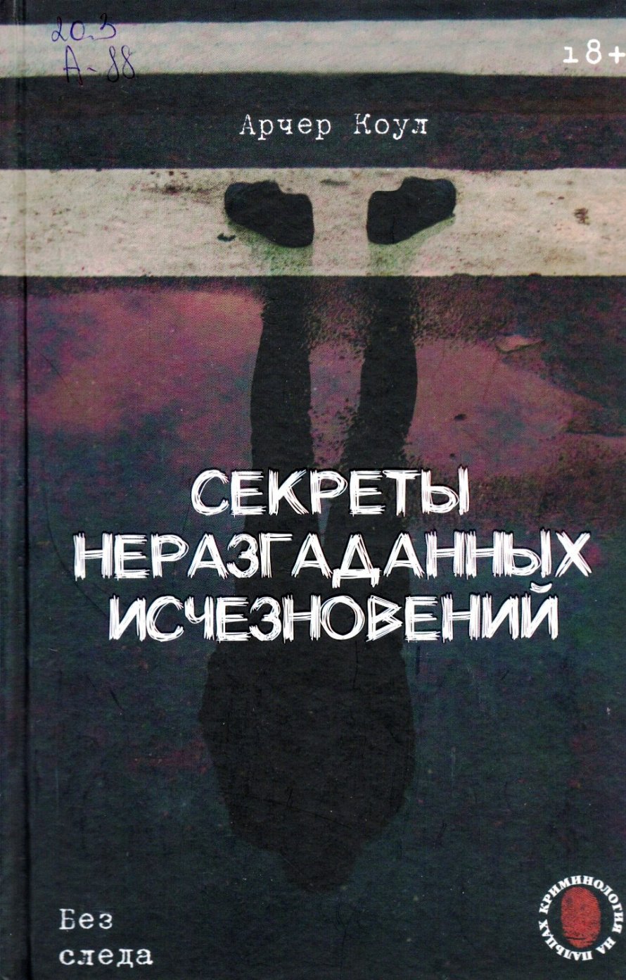 Арчер К. Секреты неразгаданных исчезновений: Без следа : [18+]