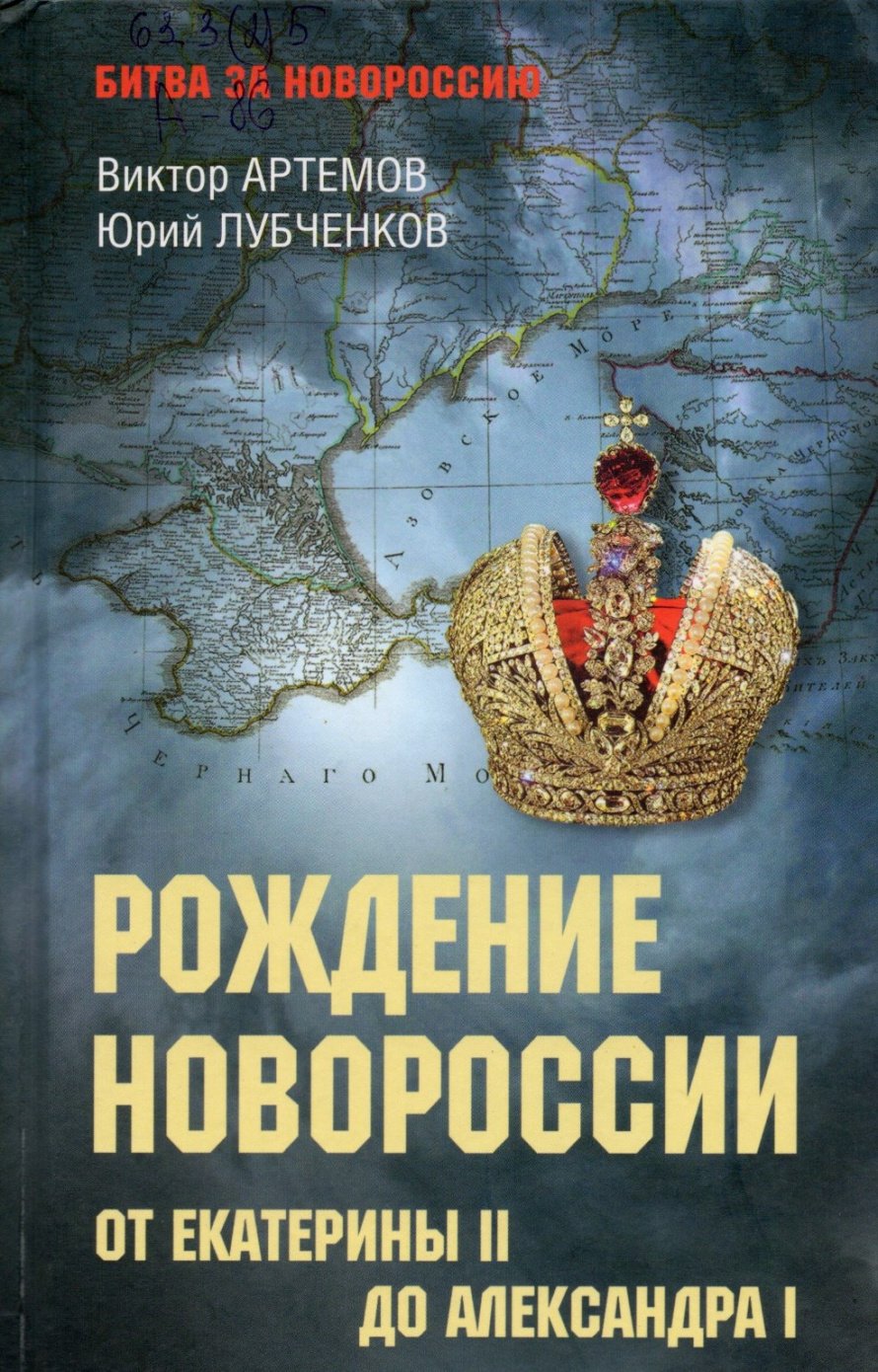 Артемов В.В. Рождение Новороссии: от Екатерины II до Александра I : [12+] 