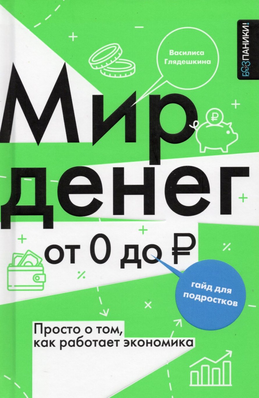 Глядешкина В. Мир денег : Просто о том, как работает экономика: гайд для подростков : [12+] 