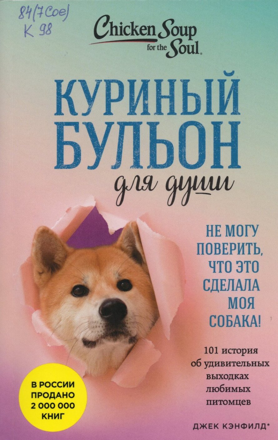Кэнфилд Д. Куриный бульон для души. Не могу поверить, что это сделала моя собака : 101 история об удивительных выходках любимых питомцев : [16+] 
