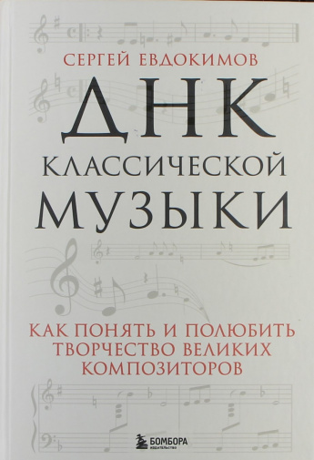 Евдокимов С.В. ДНК классической музыки : Как понять и полюбить творчество великих композиторов : [16+] 