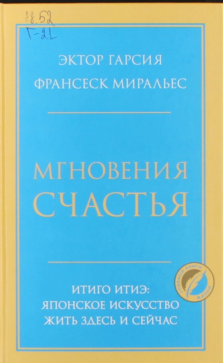 Гарсия Э.  Мгновения счастья : Итиго Итиэ: японское искусство жить здесь и сейчас : [12+] 